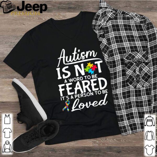 Autism Is Not A Word To Be Feared It’s A Person To Be And Loved hoodie, sweater, longsleeve, shirt v-neck, t-shirt