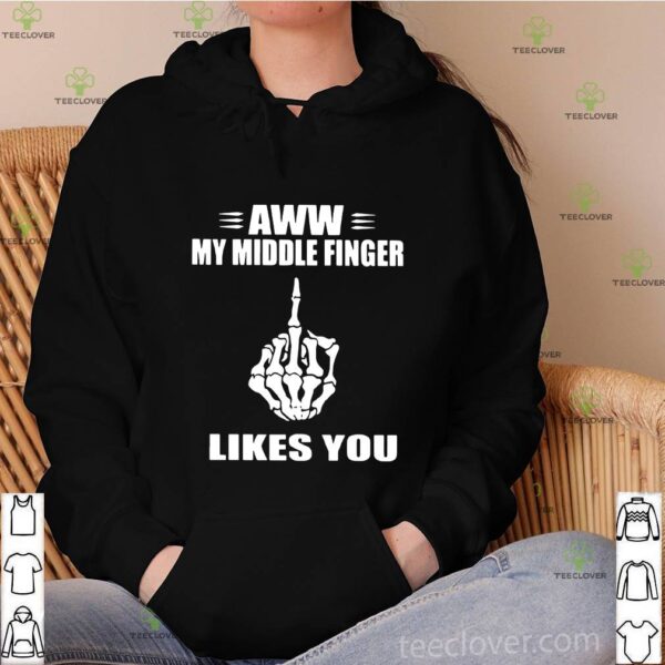 Aww My Middle Finger Likes You Shirt