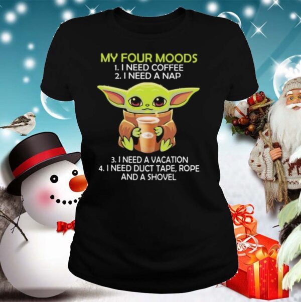 Baby yoda my four moods i need coffee i need a nap vacation duct tape rope and a shovel hoodie, sweater, longsleeve, shirt v-neck, t-shirt