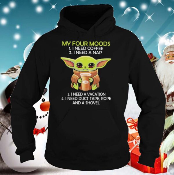 Baby yoda my four moods i need coffee i need a nap vacation duct tape rope and a shovel hoodie, sweater, longsleeve, shirt v-neck, t-shirt