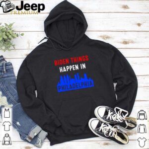 Biden things happen in Philadelphia shirt