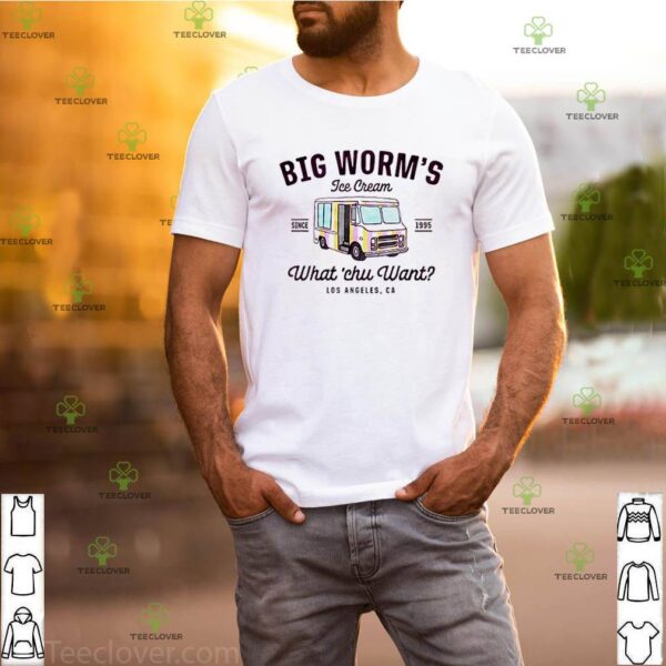 Big worm’s ice cream since 1995 what chu want Los Angeles Ca shirt