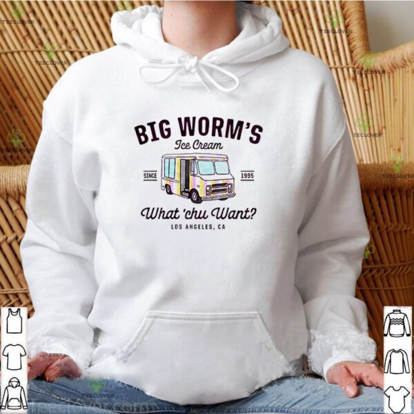 Big worm’s ice cream since 1995 what chu want Los Angeles Ca shirt