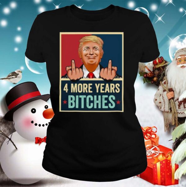 Bitch Four More Years Donald Trump Election