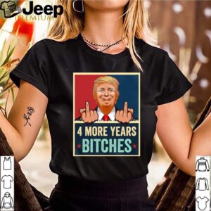 Bitch Four More Years Donald Trump Election