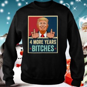 Bitch Four More Years Donald Trump Election shirt