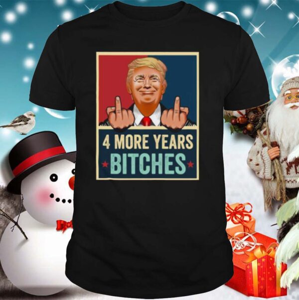 Bitch Four More Years Donald Trump Election