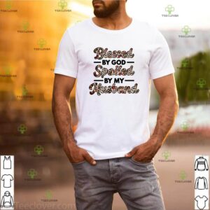 Blessed by God spoiled by my husband shirt