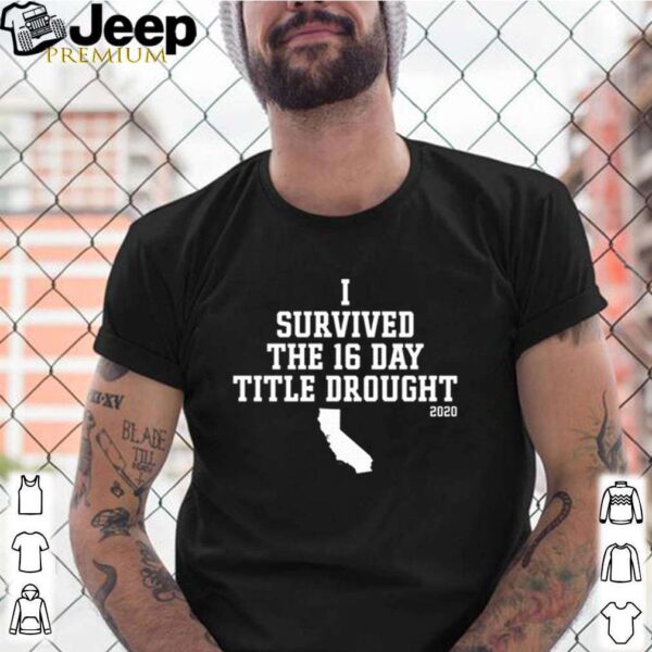 California I survived the 16 day title drought 2020 hoodie, sweater, longsleeve, shirt v-neck, t-shirt