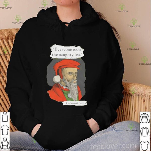 Calvinist Santa everyone is on the naughty list hoodie, sweater, longsleeve, shirt v-neck, t-shirt