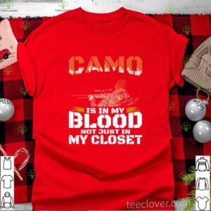 Camo Is In My Blood Not Just In In My Closet shirt