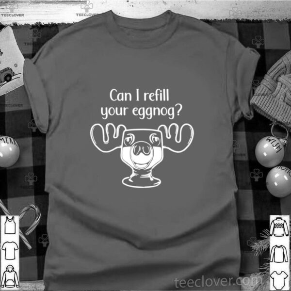 Can I Refill Your Eggnog Moose Glass Christmas shirt