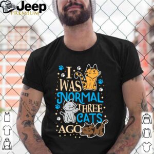 Cats Cat Lover Normal Three Cats Ago Cat Life shirt