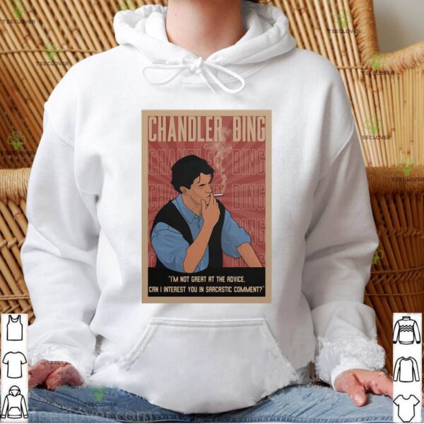 Chandler Bing I’m not great at the advice can I interest you in sarcastic comment hoodie, sweater, longsleeve, shirt v-neck, t-shirt