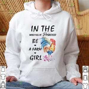 Chicken in the world full of princess be a farm girl shirt