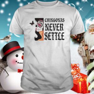 Chingonas Never Settle shirt