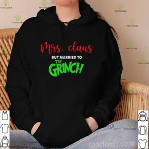 Christmas Mrs. Claus but married to the Grinch hoodie, sweater, longsleeve, shirt v-neck, t-shirt
