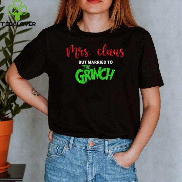 Christmas Mrs. Claus but married to the Grinch hoodie, sweater, longsleeve, shirt v-neck, t-shirt