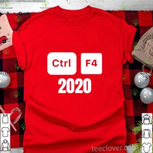 Ctrl F4 2020 Computer Tech Humor hoodie, sweater, longsleeve, shirt v-neck, t-shirt