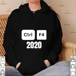 Ctrl F4 2020 Computer Tech Humor shirt