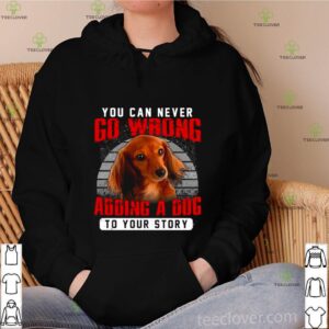 Dachshund You Can Never Go Wrong Adding A Dog To Your Story shirt