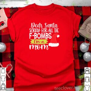 Dear Santa sorry for all the F-bombs I’m a Mom shirt