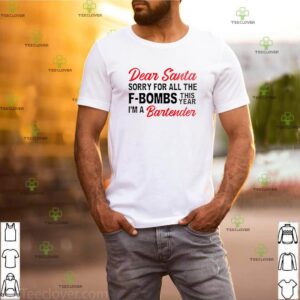 Dear Santa sorry for all the F-bombs this year I’m a Bartender shirt