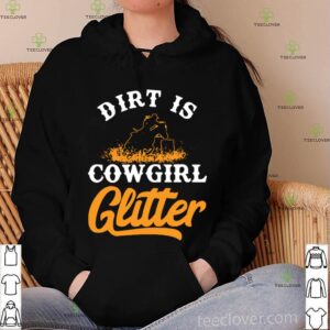 Dirt Is Cowgirl Glitter hoodie, sweater, longsleeve, shirt v-neck, t-shirt