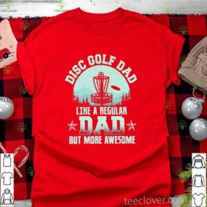 Disc Golf Dad Like A Regular Dad But More Awesome Shirt