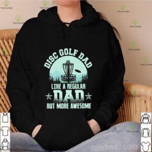 Disc Golf Dad Like A Regular Dad But More Awesome Shirt