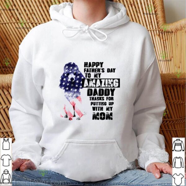 Dog Happy Father’s Day Amazing Daddy Thanks For Putting Up With My Mom hoodie, sweater, longsleeve, shirt v-neck, t-shirt