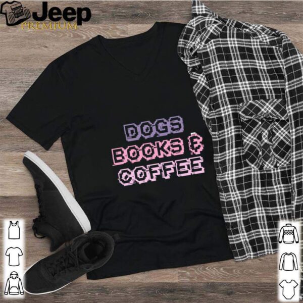 Dogs Books and Coffee shirt