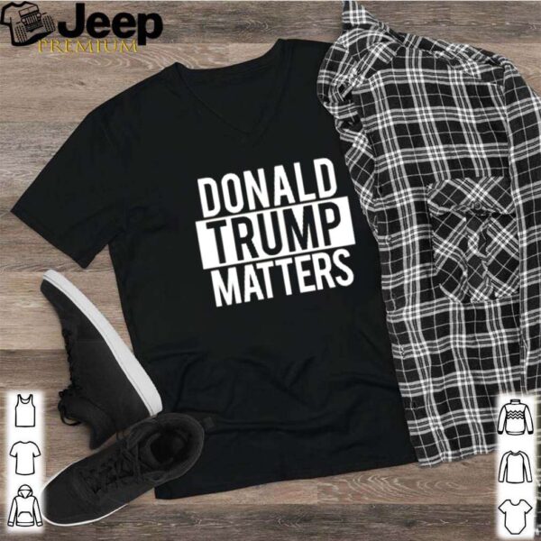 Donald Trump matters shirt