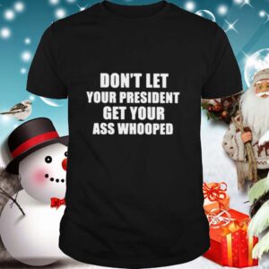 Dont Lets Your President Get Your Ass Whooped
