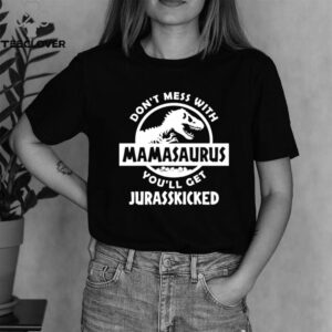 Dont Mess With Mamasaurus Mother Mom shirt