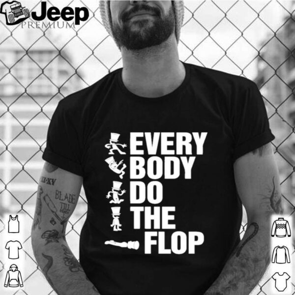 Every body do the flop hoodie, sweater, longsleeve, shirt v-neck, t-shirt