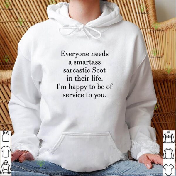 Everyone needs a smartass sarcastic scot in their life hoodie, sweater, longsleeve, shirt v-neck, t-shirt