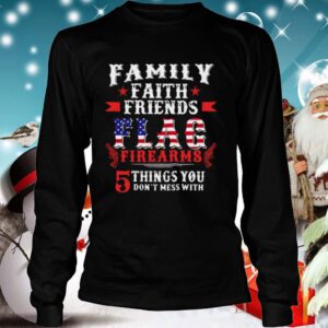 Family Faith Friends Flag Firearms 5 Things You Dont Mess With American Flag shir