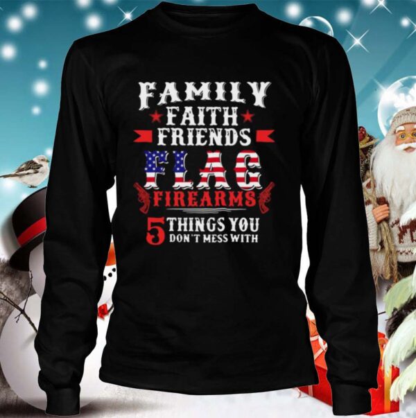Family Faith Friends Flag Firearms 5 Things You Dont Mess With American Flag hoodie, sweater, longsleeve, shirt v-neck, t-shirt