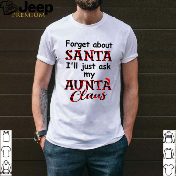 Forget about Santa Ill just ask my Aunta Claus Christmas hoodie, sweater, longsleeve, shirt v-neck, t-shirt