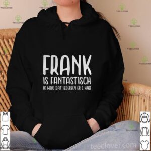 Frank Is Fantastisch Ik Wou Dat Iedereen Er 1 Had hoodie, sweater, longsleeve, shirt v-neck, t-shirt