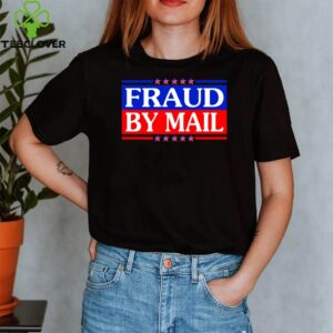 Fraud By Mail Fraud Election No Joe Biden President shirt