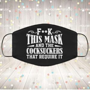 Fuck This Mask and Fuck the Cocksuckers That Require It Washable Reusable Custom – Printed Cloth Face Mask Cover