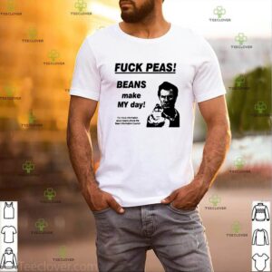 Fuck peas Beans make my day shirt