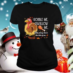 Gobble Me Swallow Me Drip Gravy Down The Side Of Me Turkey Thanksgiving shirt