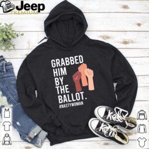 Grabbed him by the ballot Nastywoman shirt