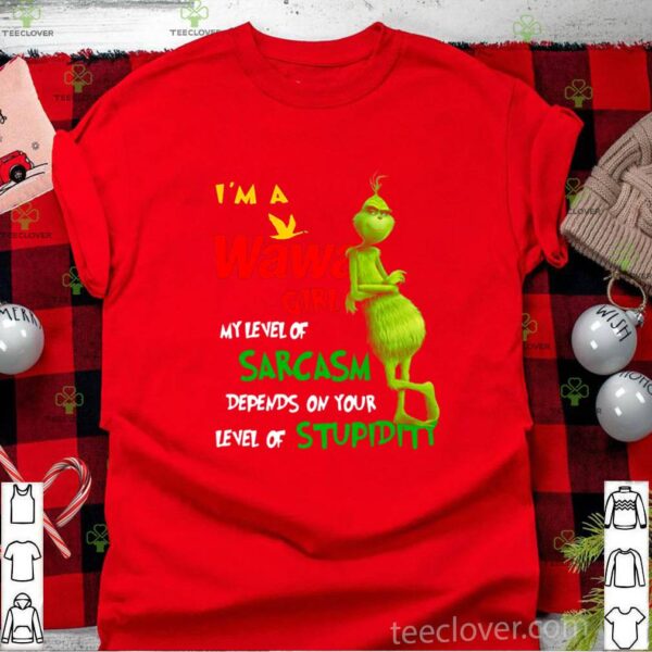 Grinch I’m A Wawa Girl My Level Of Sarcasm Depends On Your Level Of Stupidity hoodie, sweater, longsleeve, shirt v-neck, t-shirt