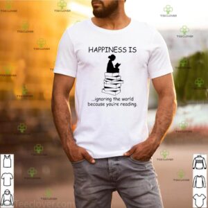 Happiness is ignoring the world because you’re reading hoodie, sweater, longsleeve, shirt v-neck, t-shirt
