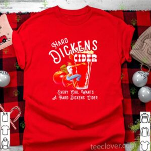 Hard dickens cider every girl wants a hard dickens cider hoodie, sweater, longsleeve, shirt v-neck, t-shirt