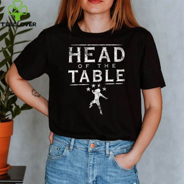 Head of the table hoodie, sweater, longsleeve, shirt v-neck, t-shirt